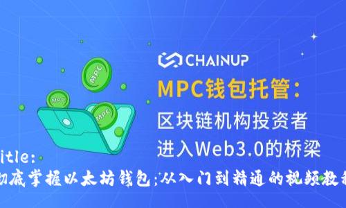 Title:
彻底掌握以太坊钱包：从入门到精通的视频教程
