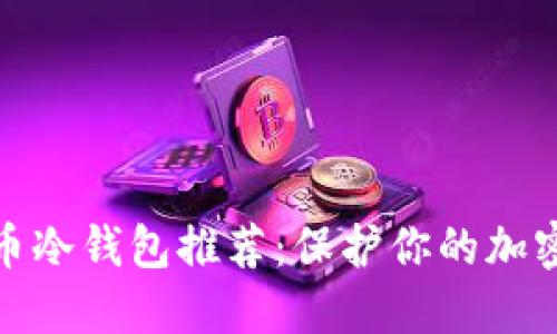 最佳虚拟币冷钱包推荐：保护你的加密资产安全