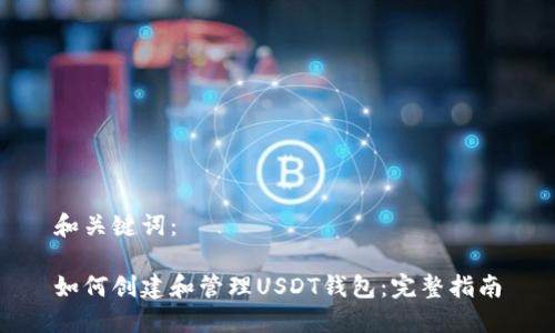 和关键词：

如何创建和管理USDT钱包：完整指南