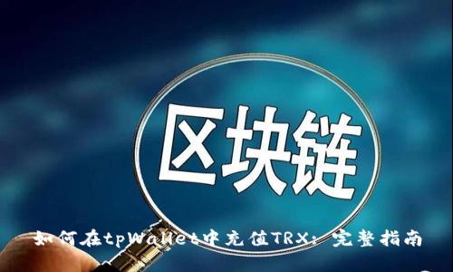 如何在tpWallet中充值TRX: 完整指南