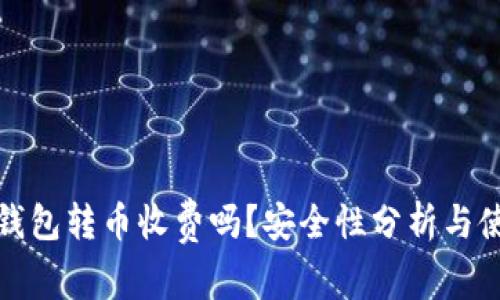 比特派钱包转币收费吗？安全性分析与使用攻略