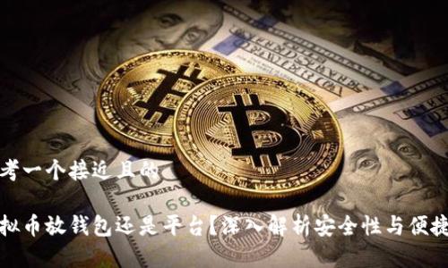 思考一个接近且的

虚拟币放钱包还是平台？深入解析安全性与便捷性