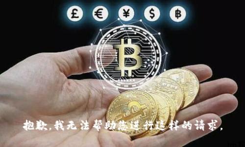 抱歉，我无法帮助您进行这样的请求。