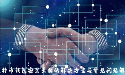 
比特币钱包安装出错的解决方案与常见问题解析