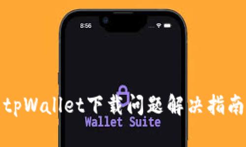 tpWallet下载问题解决指南