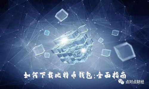 如何下载比特币钱包:全面指南
