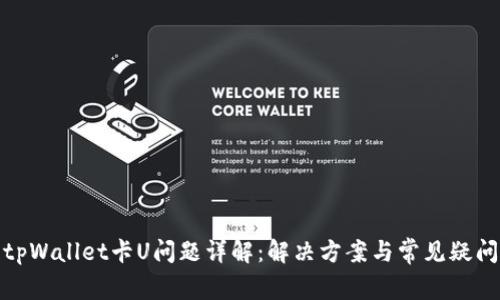 tpWallet卡U问题详解：解决方案与常见疑问