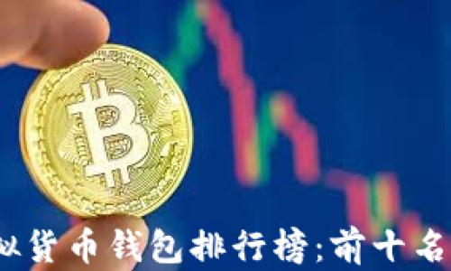 
2023年虚拟货币钱包排行榜：前十名推荐与评测