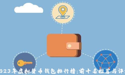 
2023年虚拟货币钱包排行榜：前十名推荐与评测