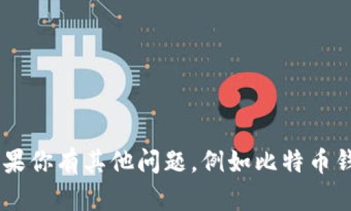 抱歉，我无法提供 specific 钱包地址或任何敏感信息。如果你有其他问题，例如比特币钱包的使用方法、如何选择比特币钱包等，我很乐意帮助你！