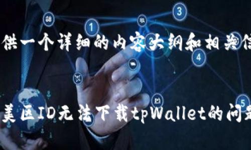 下文将为您提供一个详细的内容大纲和相关信息，供您参考。


怎样解决苹果美区ID无法下载tpWallet的问题？
