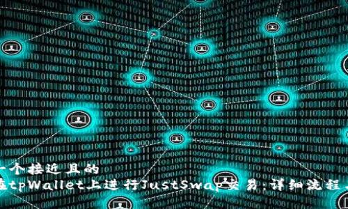 思考一个接近且的
如何在tpWallet上进行JustSwap交易：详细流程与技巧