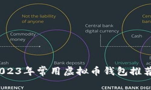 全面解析：2023年常用虚拟币钱包推荐及使用指南
