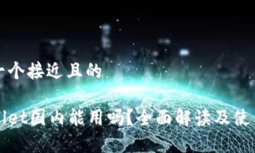 思考一个接近且的

tpWallet国内能用吗？全面解读及使用指南