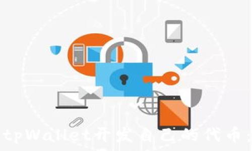   
如何使用tpWallet开发自己的代币：全面指南