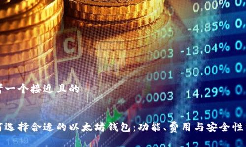 思考一个接近且的


如何选择合适的以太坊钱包：功能、费用与安全性分析