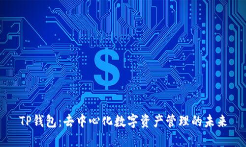 TP钱包：去中心化数字资产管理的未来