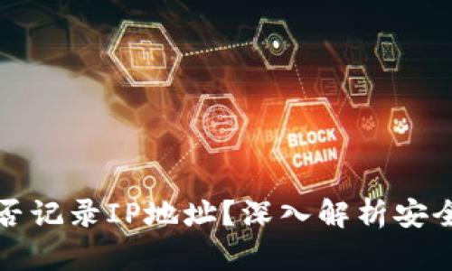 比特币钱包是否记录IP地址？深入解析安全性与隐私保护