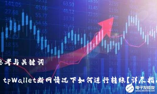 思考与关键词

: tpWallet断网情况下如何进行转账？详尽指南