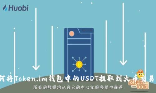 如何将Token.im钱包中的USDT提取到火币交易所？