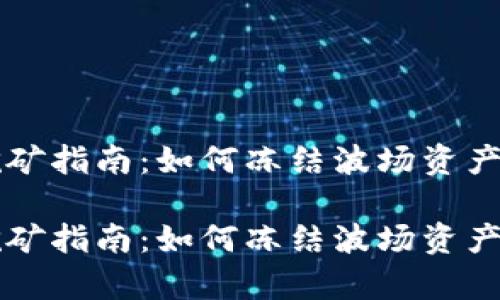tpWallet挖矿指南：如何冻结波场资产并挖矿收益

tpWallet挖矿指南：如何冻结波场资产并挖矿收益