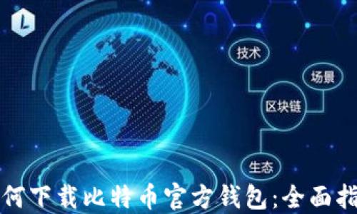 
如何下载比特币官方钱包：全面指南