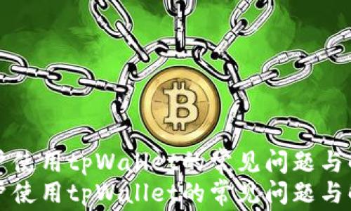 
国内用户使用tpWallet的常见问题与解决方案
国内用户使用tpWallet的常见问题与解决方案