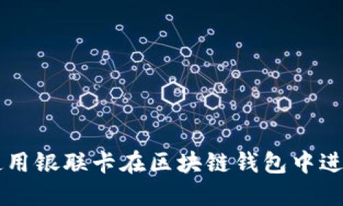 如何使用银联卡在区块链钱包中进行交易