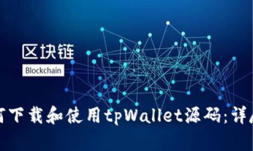 : 如何下载和使用tpWallet源码：详尽指南