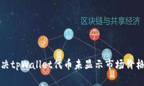 如何解决tpWallet代币未显示市场价格的问题