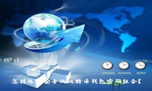 怎样选择安全的比特币钱包密码组合？