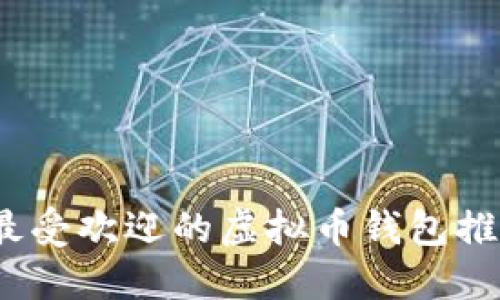 2024年最受欢迎的虚拟币钱包推荐与评测