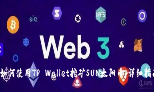  如何使用TP Wallet挖矿SUN太阳币：详细指南