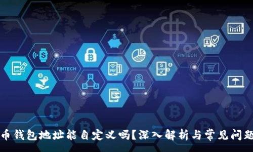:

虚拟币钱包地址能自定义吗？深入解析与常见问题解答