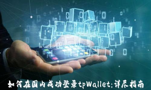 
如何在国内成功登录tpWallet：详尽指南