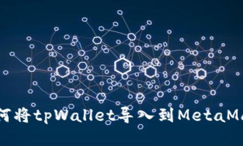 如何将tpWallet导入到MetaMask