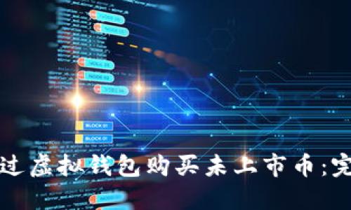 如何通过虚拟钱包购买未上市币：完整指南