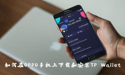 如何在OPPO手机上下载和安装TP Wallet
