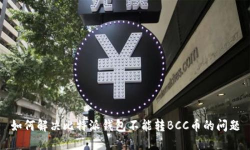 如何解决比特派钱包不能转BCC币的问题