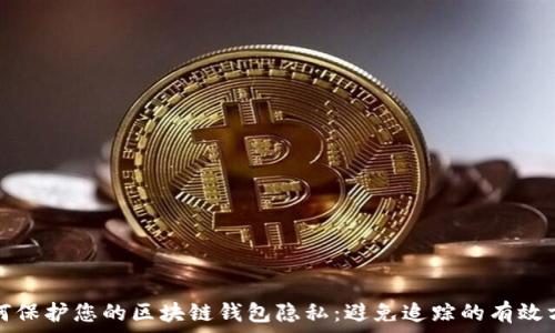   
如何保护您的区块链钱包隐私：避免追踪的有效方法
