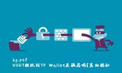 bg.psf   USDT提现到TP Wallet是