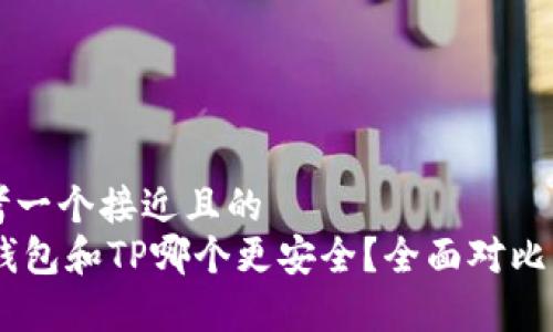 思考一个接近且的
BK钱包和TP哪个更安全？全面对比分析