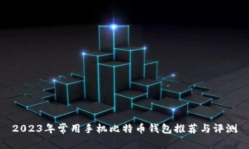 2023年常用手机比特币钱包推荐与评测