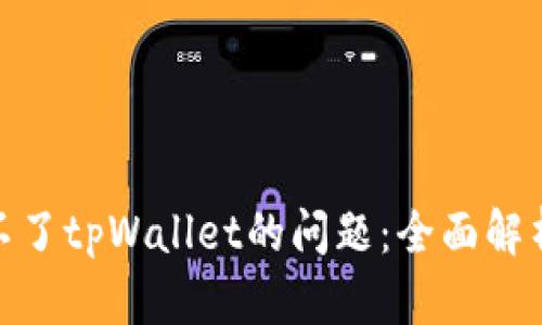 : 解决下载不了tpWallet的问题：全面解析与解决方案