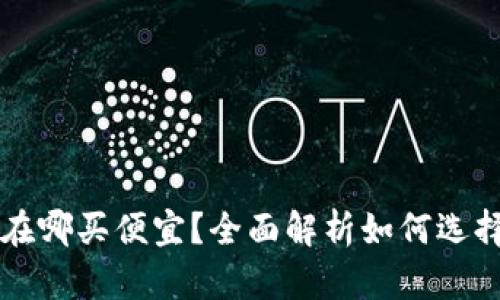 区块链钱包在哪买便宜？全面解析如何选择合适的钱包