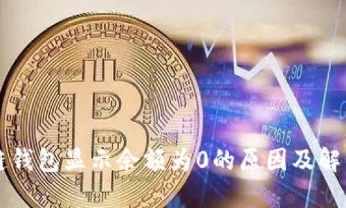 区块链钱包显示余额为0的原因及解决方案