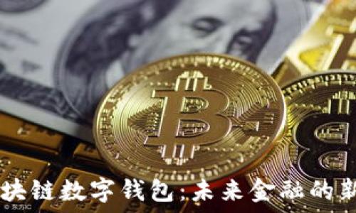   
UN区块链数字钱包：未来金融的新选择