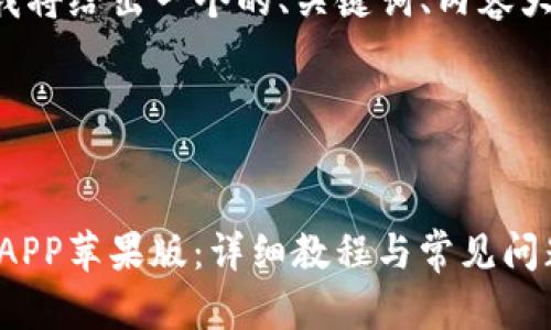 为了满足您的需求，我将给出一个的、关键词、内容大纲，并思考相关问题。

### 和关键词


如何下载tpWallet APP苹果版：详细教程与常见问题解答