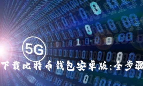 如何下载比特币钱包安卓版：全步骤指南