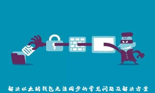
解决以太坊钱包无法同步的常见问题及解决方案